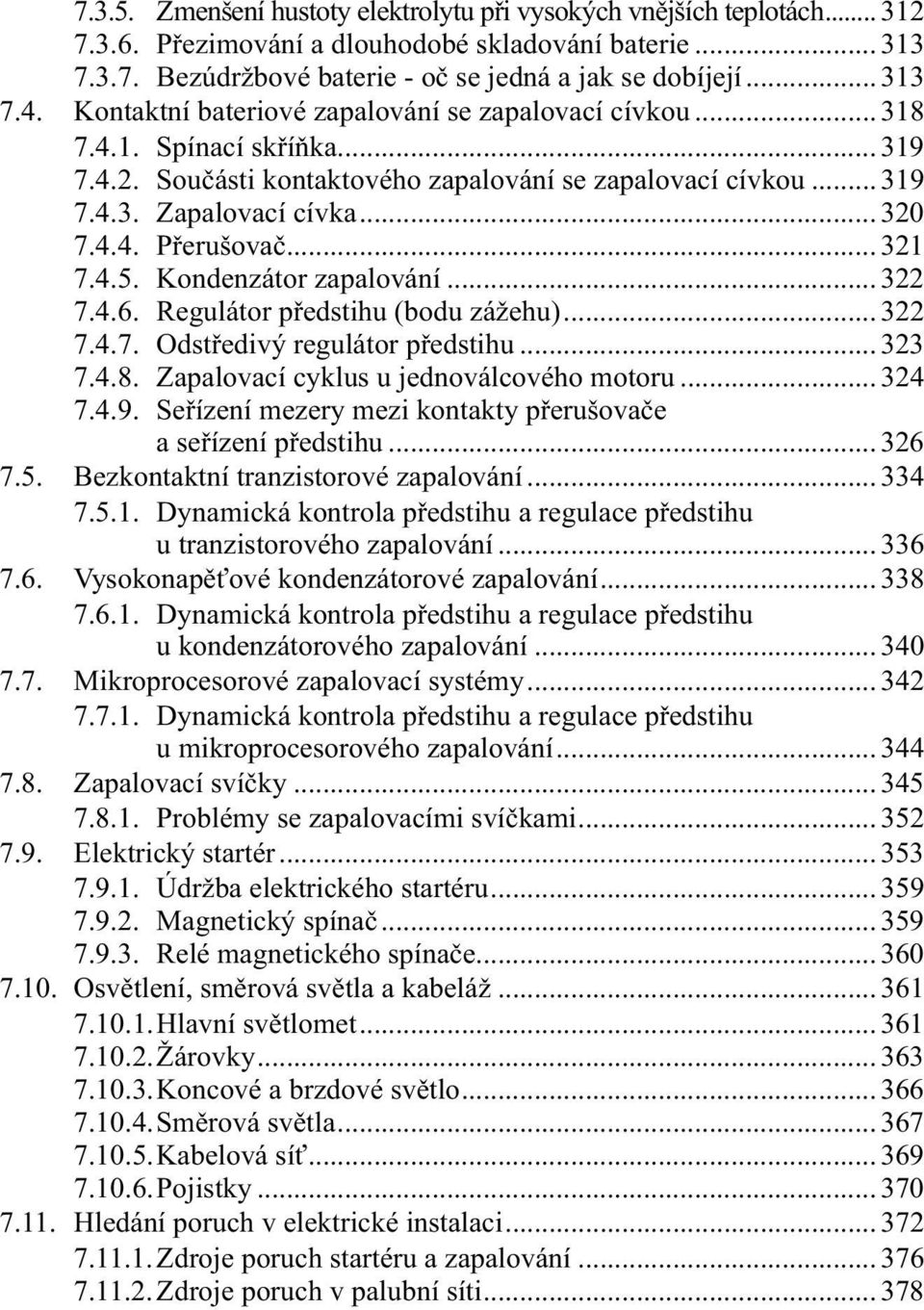 .. 321 7.4.5. Kondenzátor zapalování... 322 7.4.6. Regulátor předstihu (bodu zážehu)... 322 7.4.7. Odstředivý regulátor předstihu... 323 7.4.8. Zapalovací cyklus u jednoválcového motoru... 324 7.4.9.