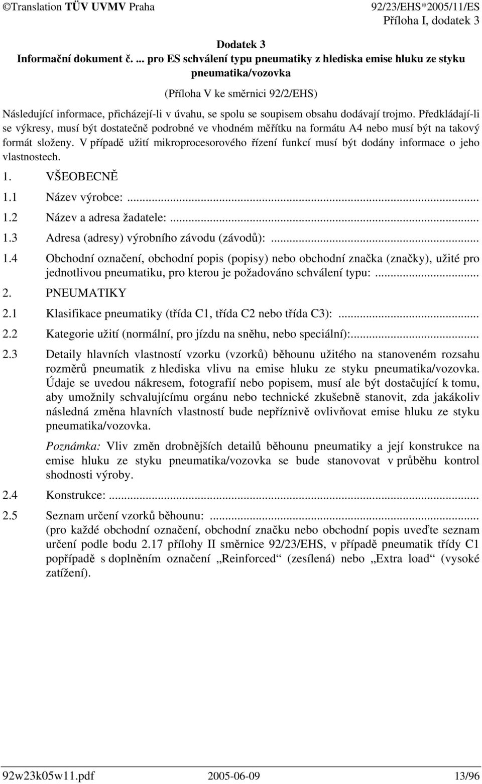 dodávají trojmo. Předkládají-li se výkresy, musí být dostatečně podrobné ve vhodném měřítku na formátu A4 nebo musí být na takový formát složeny.