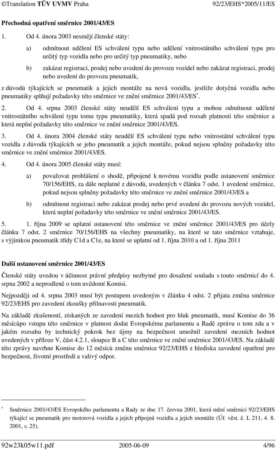 prodej nebo uvedení do provozu vozidel nebo zakázat registraci, prodej nebo uvedení do provozu pneumatik, z důvodů týkajících se pneumatik a jejich montáže na nová vozidla, jestliže dotyčná vozidla