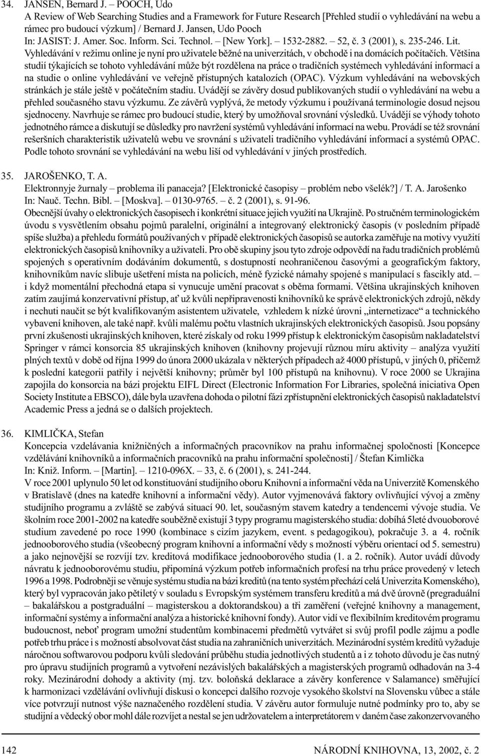 Vyhledávání v režimu online je nyní pro uživatele bìžné na univerzitách, v obchodì i na domácích poèítaèích.