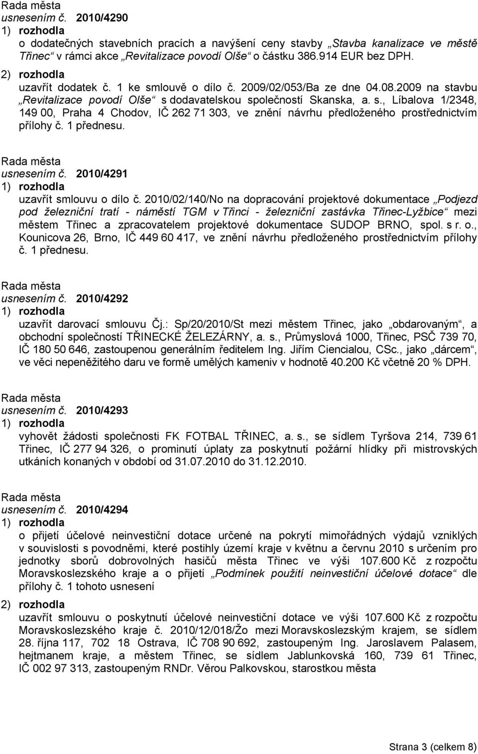 1 přednesu. usnesením č. 2010/4291 uzavřít smlouvu o dílo č.