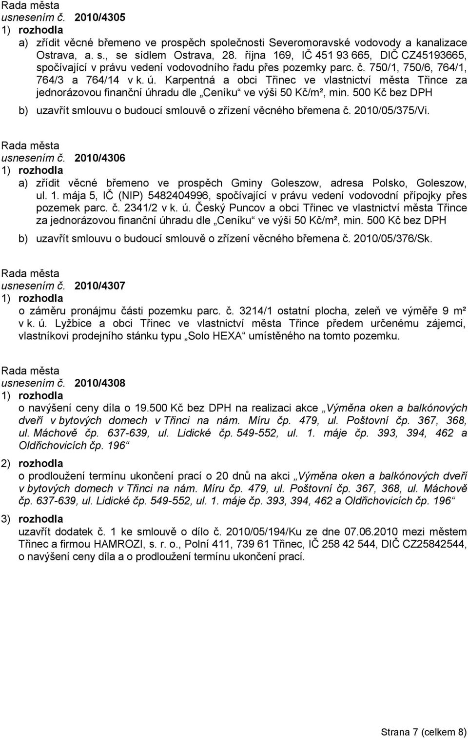 Karpentná a obci Třinec ve vlastnictví města Třince za jednorázovou finanční úhradu dle Ceníku ve výši 50 Kč/m², min. 500 Kč bez DPH b) uzavřít smlouvu o budoucí smlouvě o zřízení věcného břemena č.