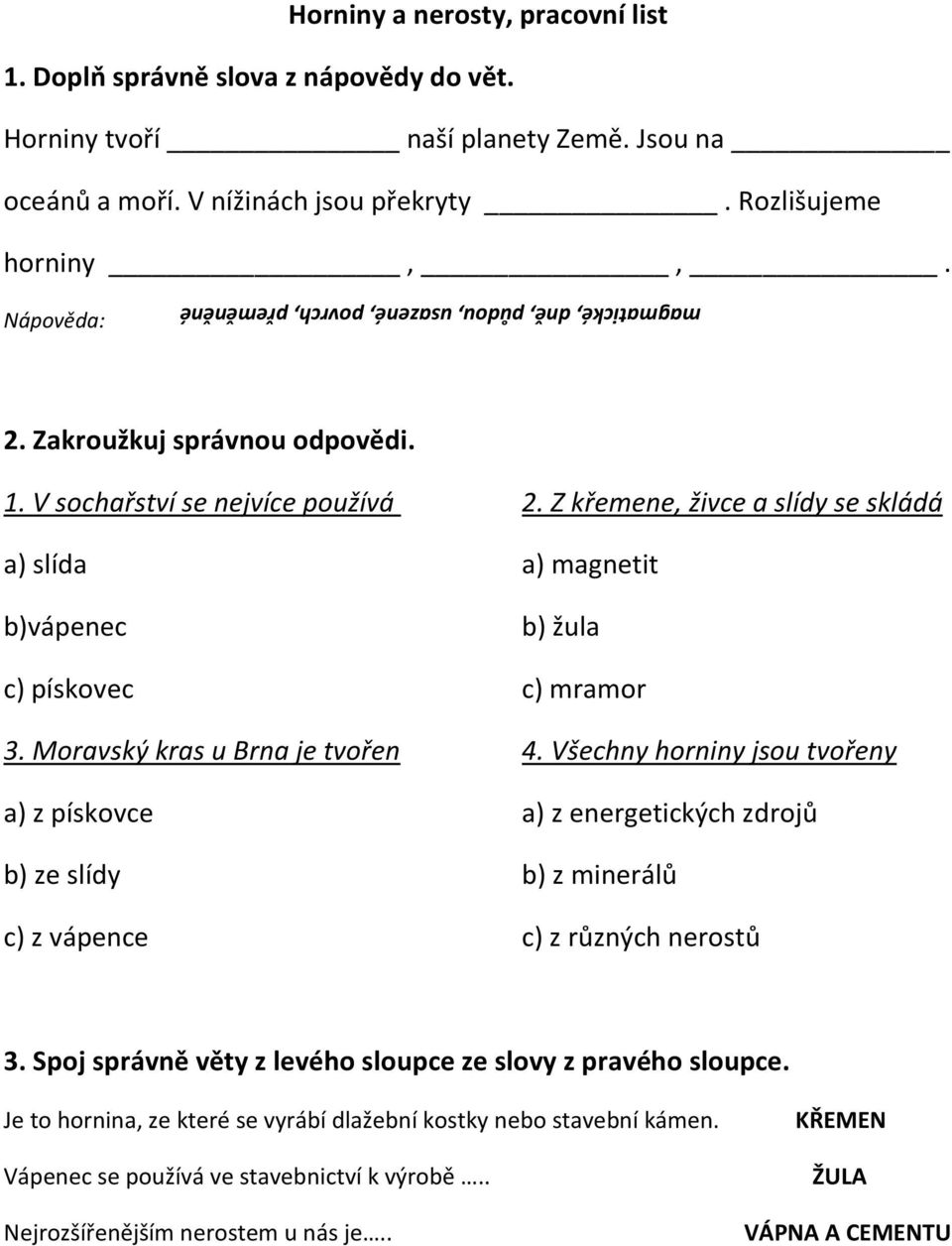 Z křemene, živce a slídy se skládá a) slída a) magnetit b)vápenec b) žula c) pískovec c) mramor 3. Moravský kras u Brna je tvořen 4.