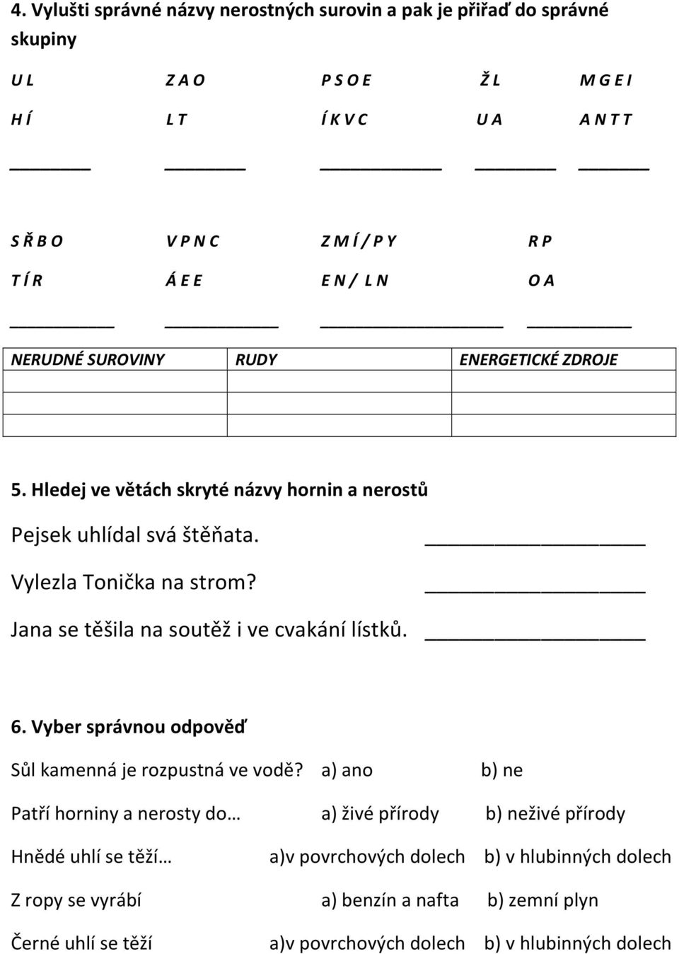 Hledej ve větách skryté názvy hornin a nerostů Pejsek uhlídal svá štěňata. Vylezla Tonička na strom? Jana se těšila na soutěž i ve cvakání lístků. 6.