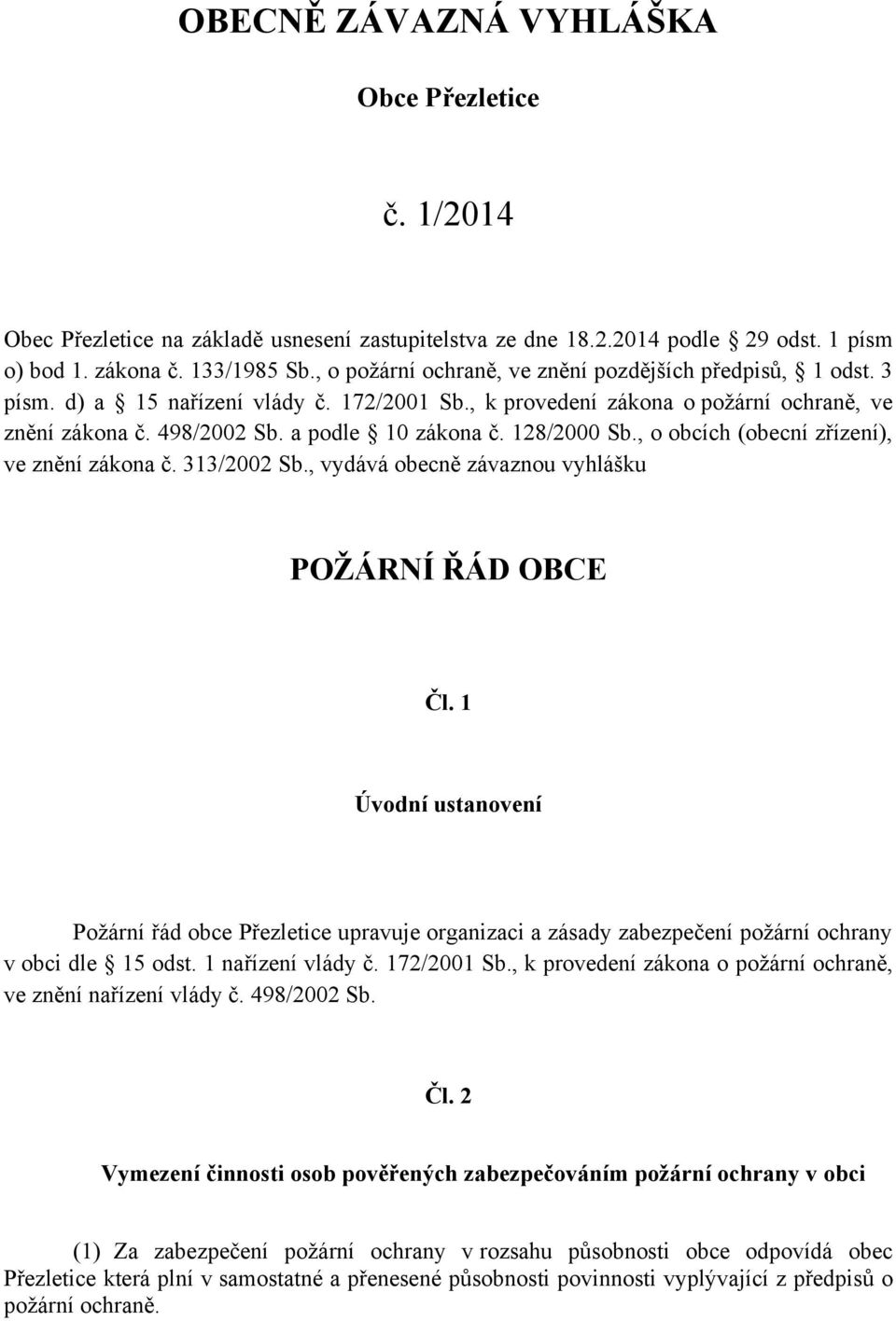 128/2000 Sb., o obcích (obecní zřízení), ve znění zákona č. 313/2002 Sb., vydává obecně závaznou vyhlášku POŽÁRNÍ ŘÁD OBCE Čl.