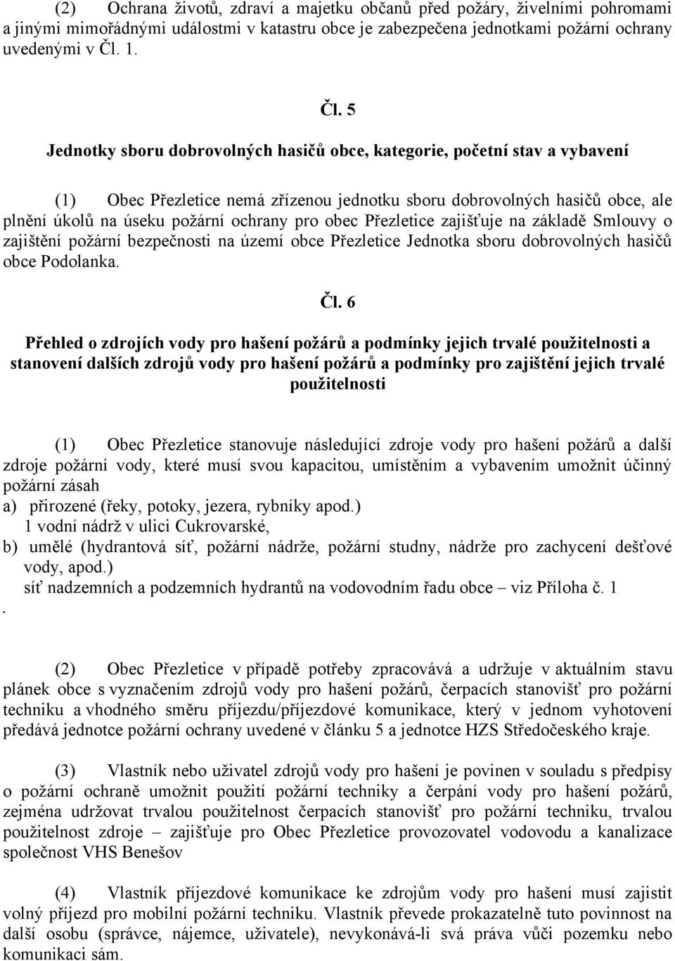 5 Jednotky sboru dobrovolných hasičů obce, kategorie, početní stav a vybavení (1) Obec Přezletice nemá zřízenou jednotku sboru dobrovolných hasičů obce, ale plnění úkolů na úseku požární ochrany pro