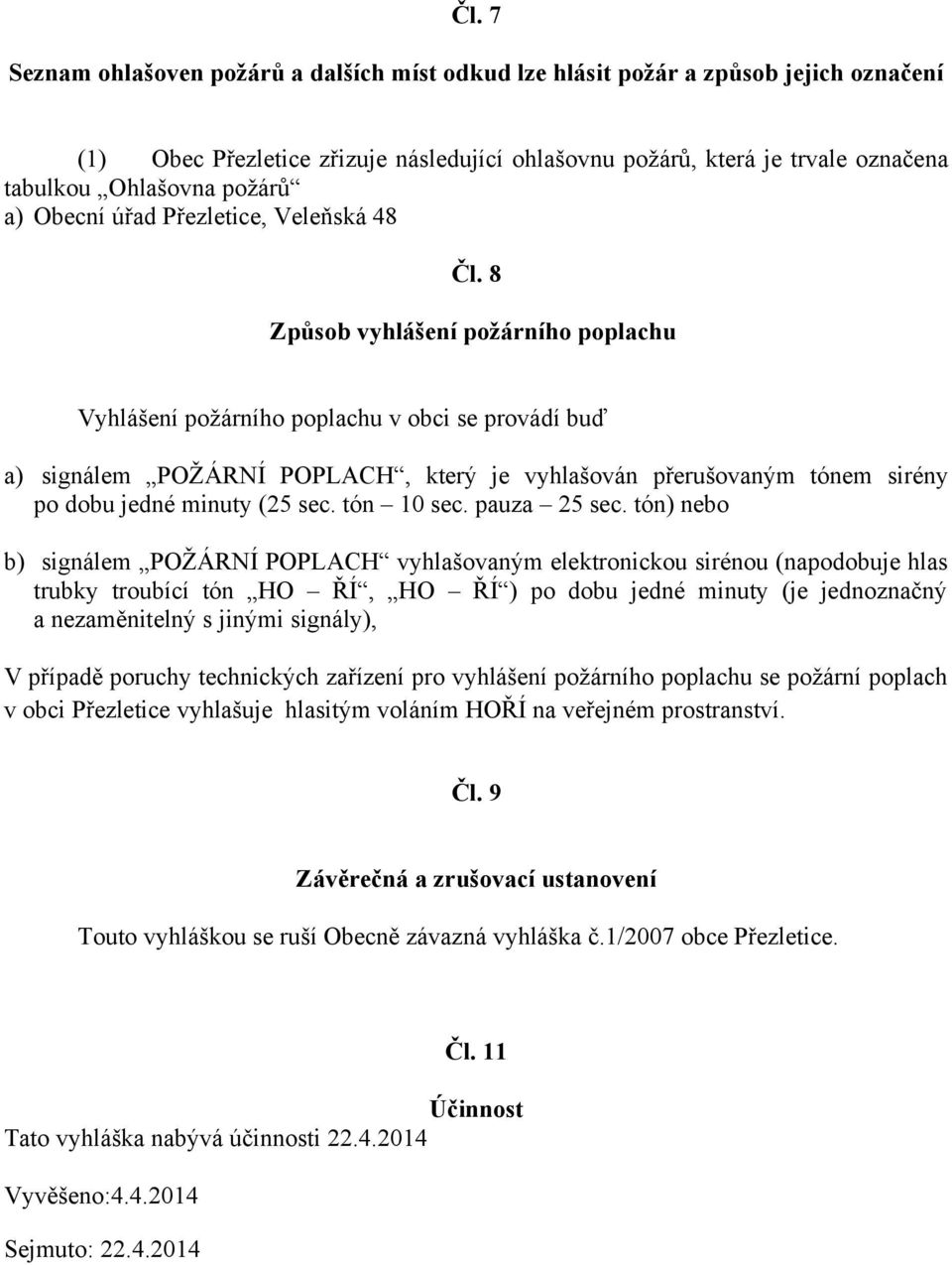 8 Způsob vyhlášení požárního poplachu Vyhlášení požárního poplachu v obci se provádí buď a) signálem POŽÁRNÍ POPLACH, který je vyhlašován přerušovaným tónem sirény po dobu jedné minuty (25 sec.