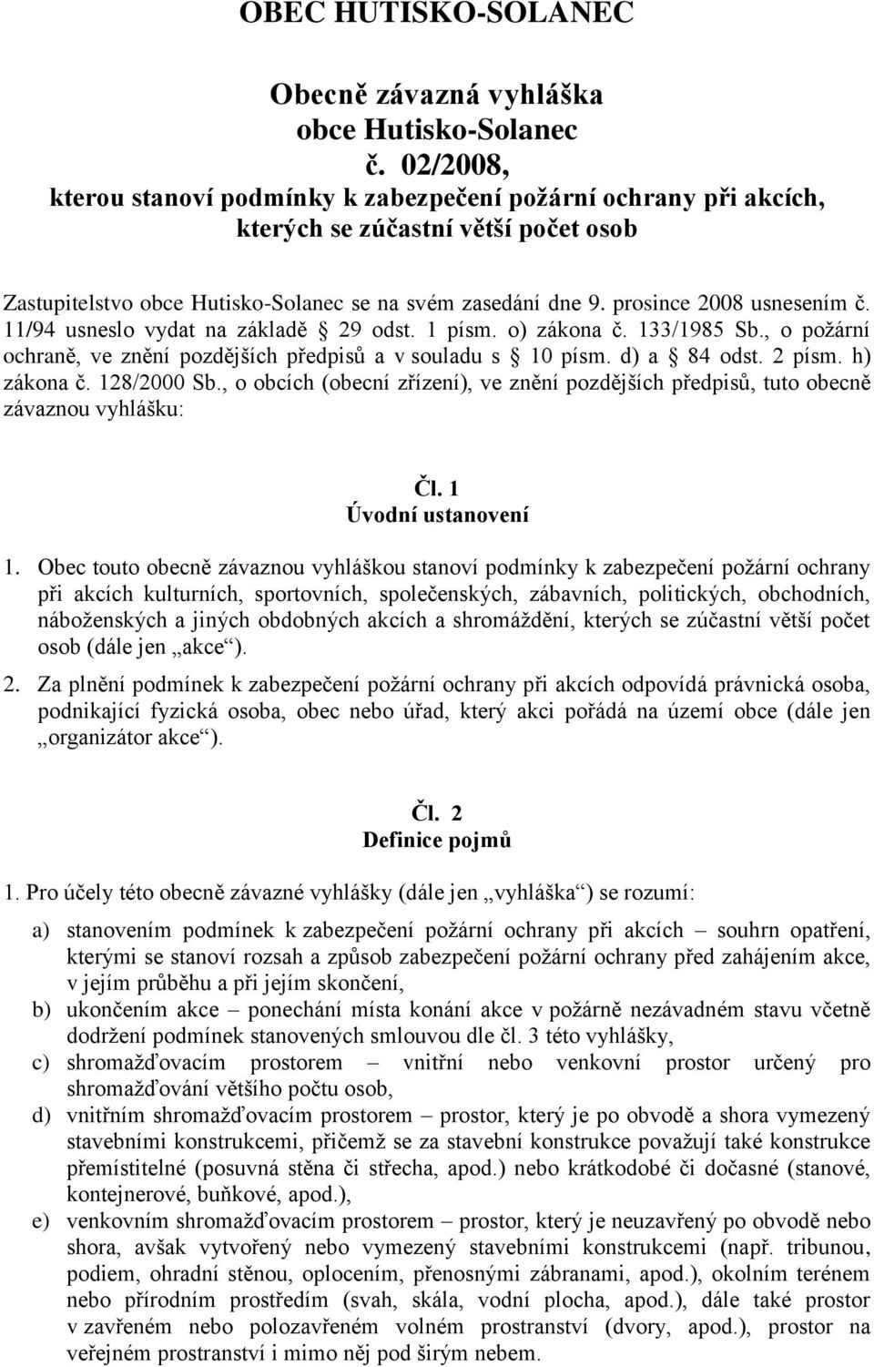 prosince 2008 usnesením č. 11/94 usneslo vydat na základě 29 odst. 1 písm. o) zákona č. 133/1985 Sb., o požární ochraně, ve znění pozdějších předpisů a v souladu s 10 písm. d) a 84 odst. 2 písm.