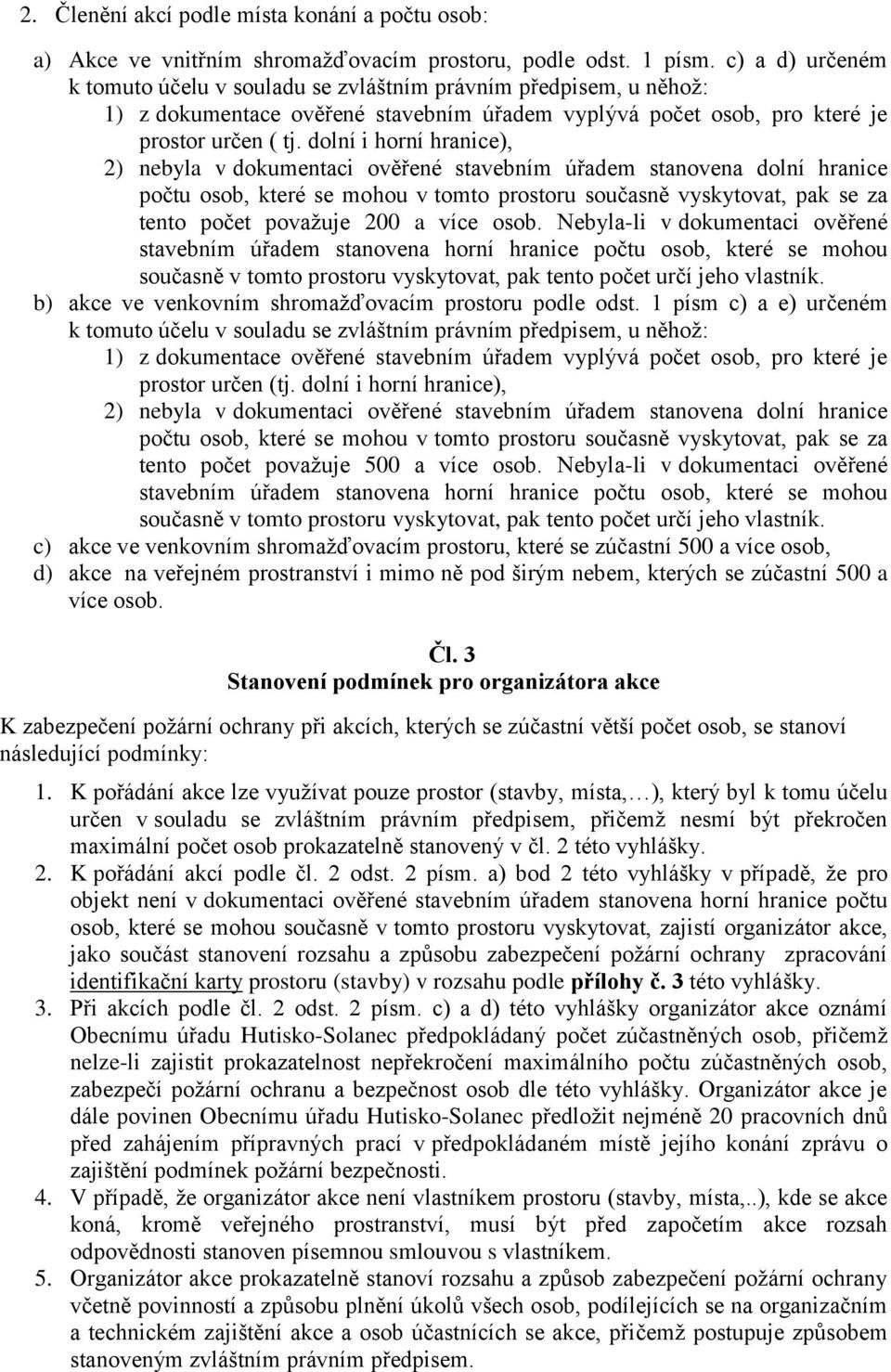 dolní i horní hranice), 2) nebyla v dokumentaci ověřené stavebním úřadem stanovena dolní hranice počtu osob, které se mohou v tomto prostoru současně vyskytovat, pak se za tento počet považuje 200 a