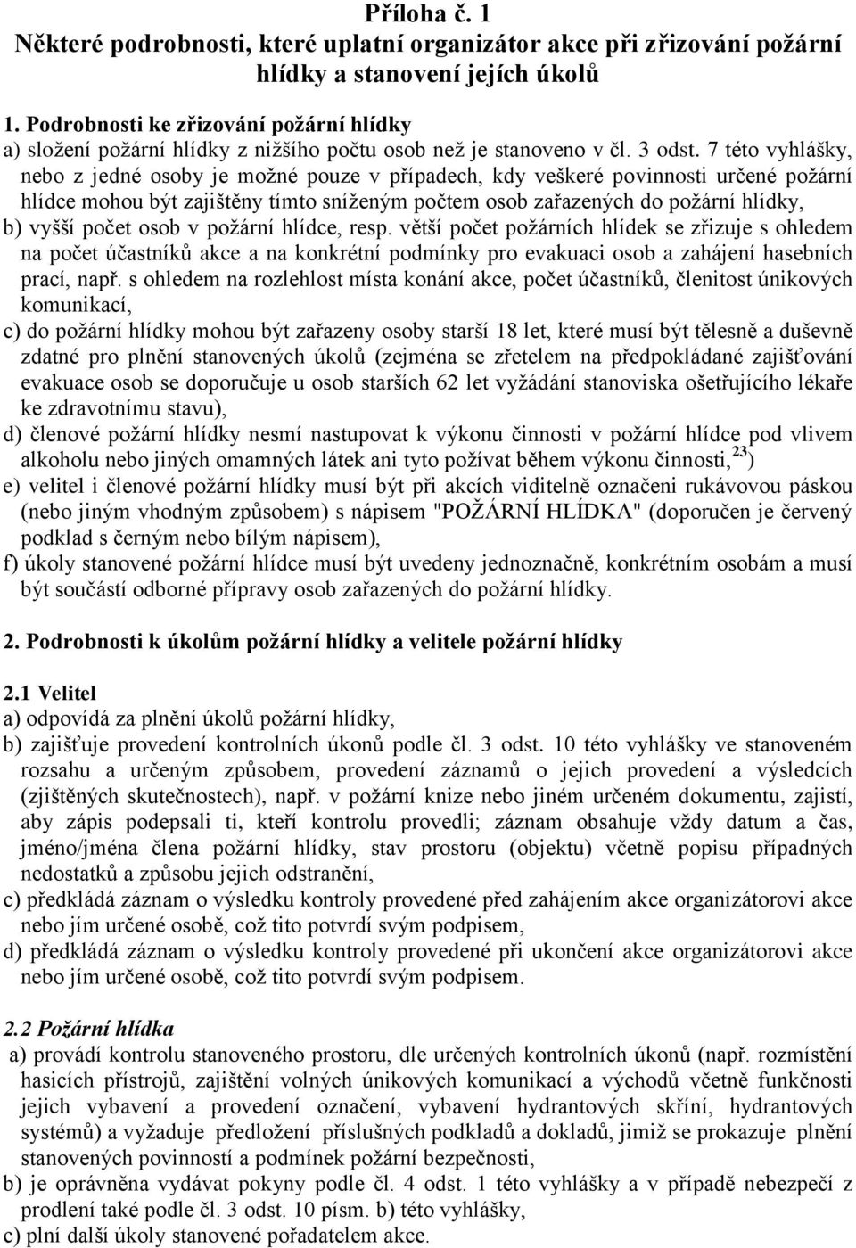 7 této vyhlášky, nebo z jedné osoby je možné pouze v případech, kdy veškeré povinnosti určené požární hlídce mohou být zajištěny tímto sníženým počtem osob zařazených do požární hlídky, b) vyšší