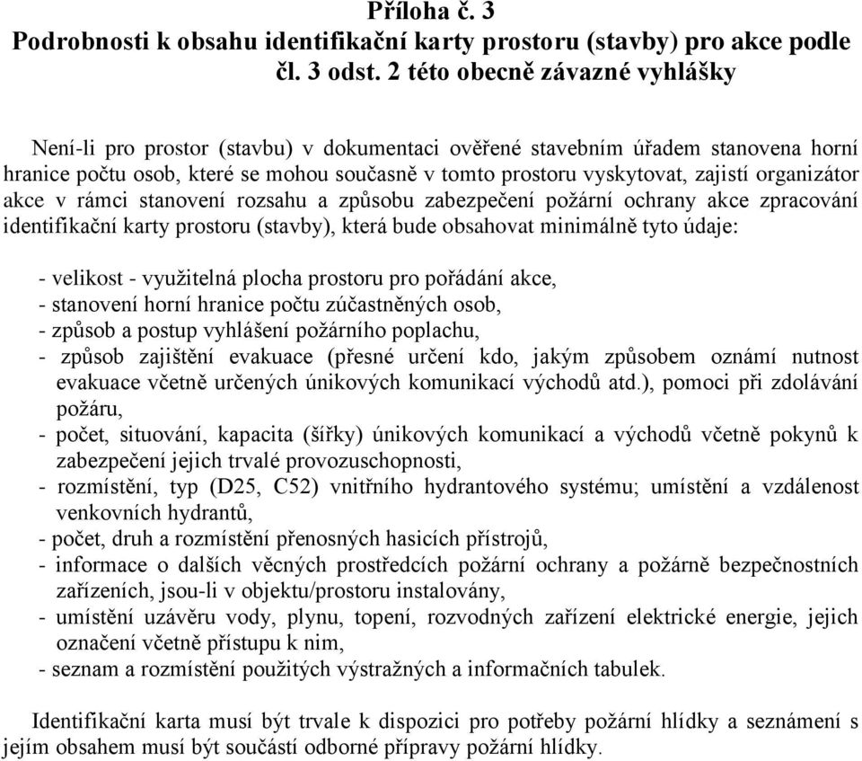 organizátor akce v rámci stanovení rozsahu a způsobu zabezpečení požární ochrany akce zpracování identifikační karty prostoru (stavby), která bude obsahovat minimálně tyto údaje: - velikost -