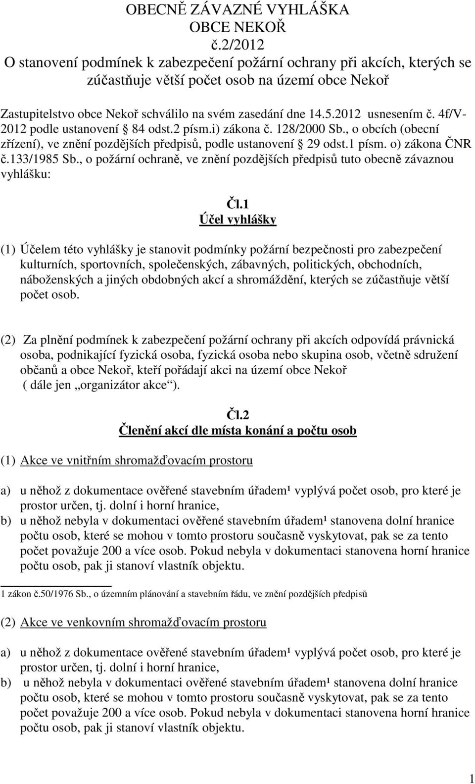 2012 usnesením č. 4f/V- 2012 podle ustanovení 84 odst.2 písm.i) zákona č. 128/2000 Sb., o obcích (obecní zřízení), ve znění pozdějších předpisů, podle ustanovení 29 odst.1 písm. o) zákona ČNR č.