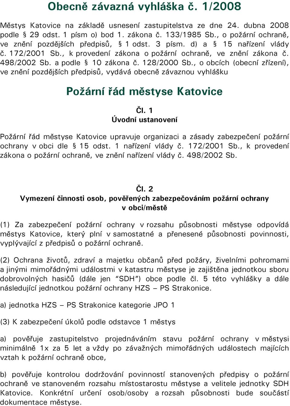 128/2000 Sb., o obcích (obecní zřízení), ve znění pozdějších předpisů, vydává obecně závaznou vyhlášku Požární řád městyse Katovice Čl.