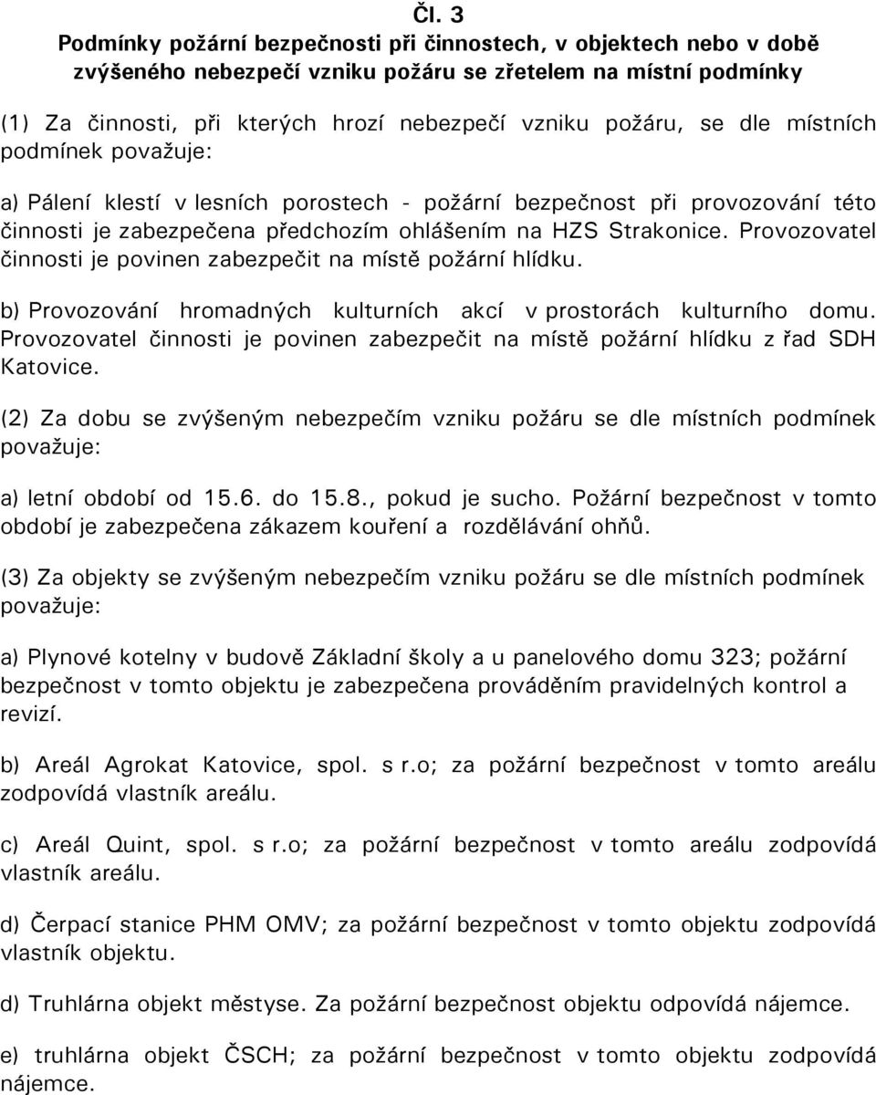 Provozovatel činnosti je povinen zabezpečit na místě požární hlídku. b) Provozování hromadných kulturních akcí v prostorách kulturního domu.