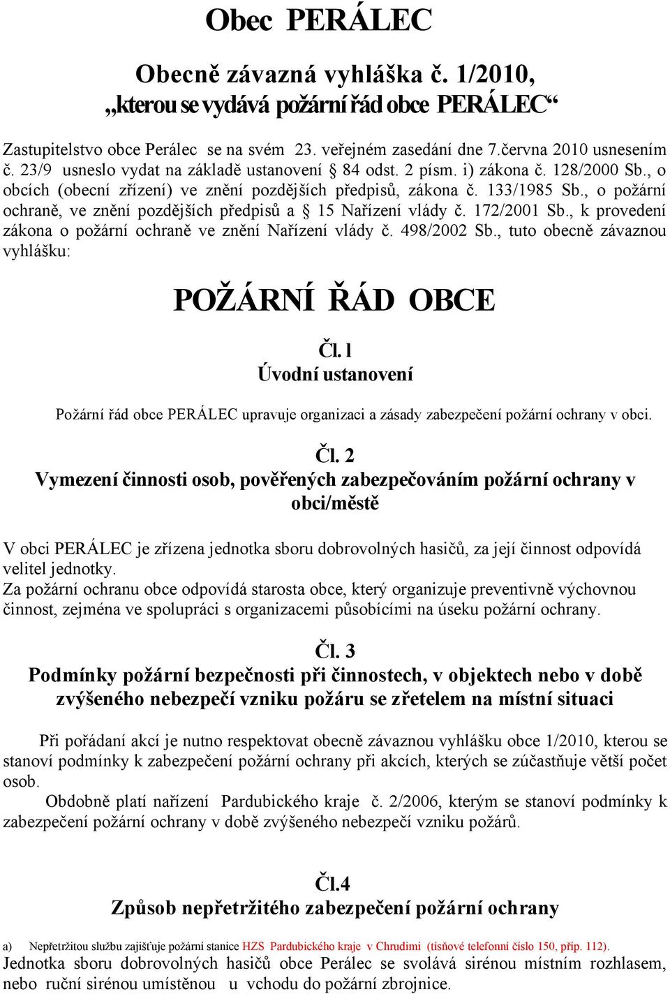 , o požární ochraně, ve znění pozdějších předpisů a 15 Nařízení vlády č. 172/2001 Sb., k provedení zákona o požární ochraně ve znění Nařízení vlády č. 498/2002 Sb.