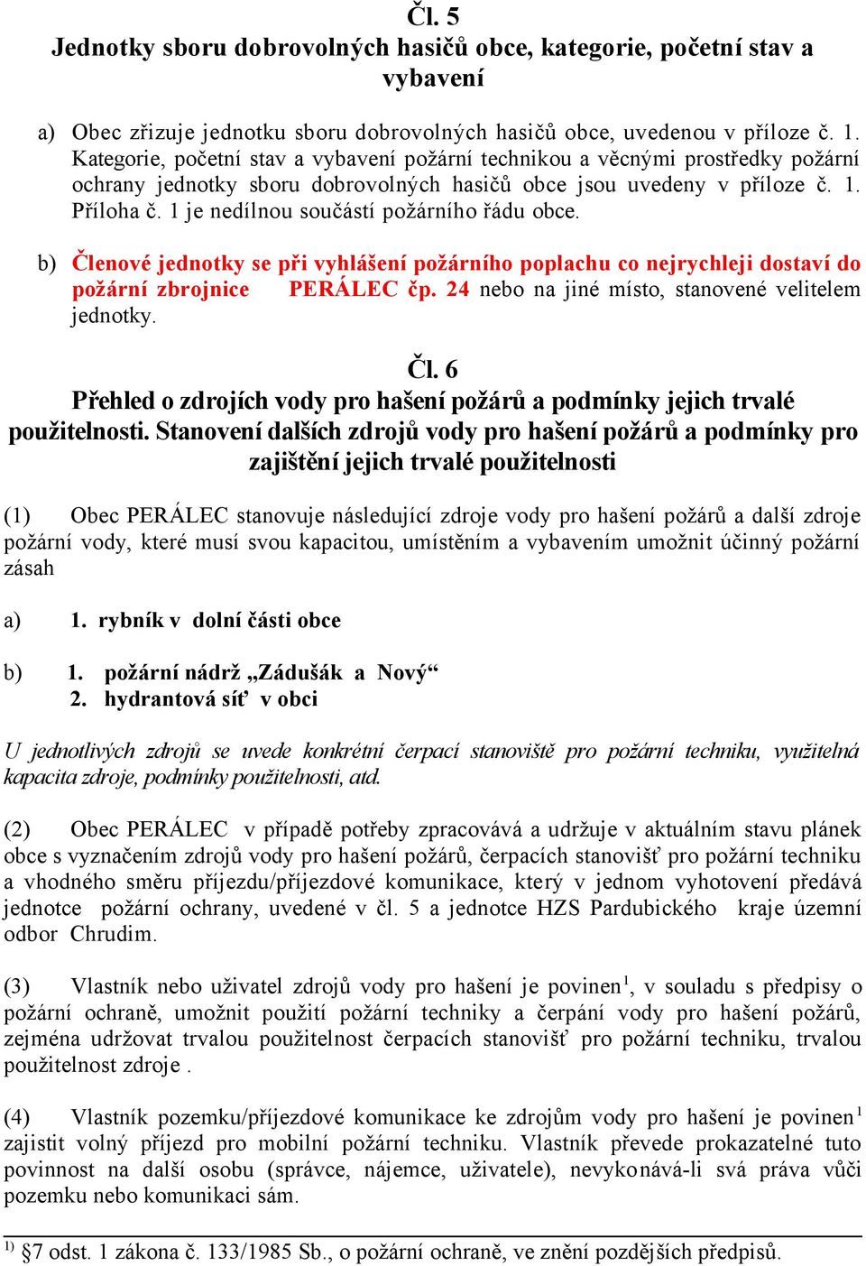 1 je nedílnou součástí požárního řádu obce. b) Členové jednotky se při vyhlášení požárního poplachu co nejrychleji dostaví do požární zbrojnice PERÁLEC čp.