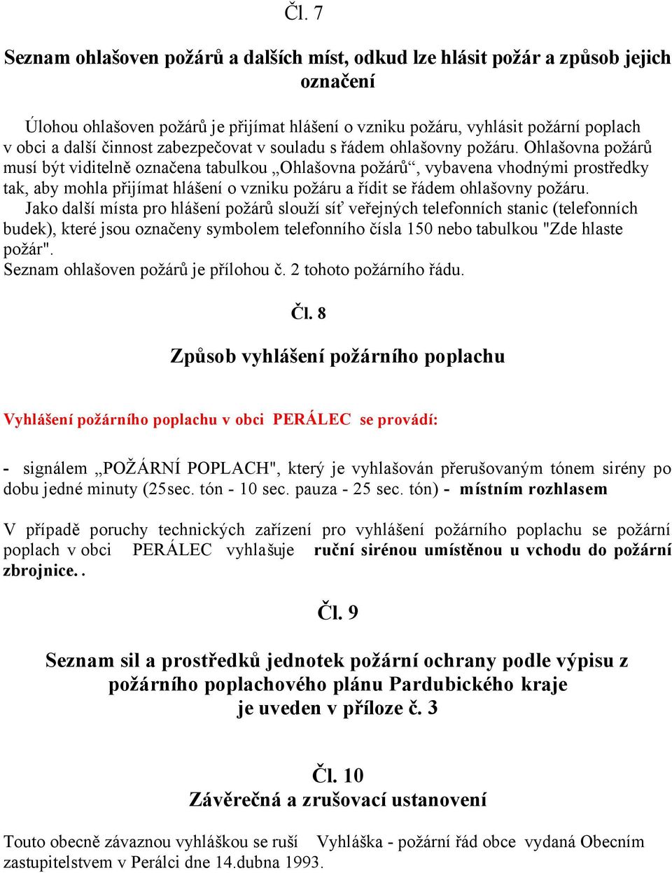 Ohlašovna požárů musí být viditelně označena tabulkou Ohlašovna požárů, vybavena vhodnými prostředky tak, aby mohla přijímat hlášení o vzniku požáru a řídit se řádem ohlašovny požáru.