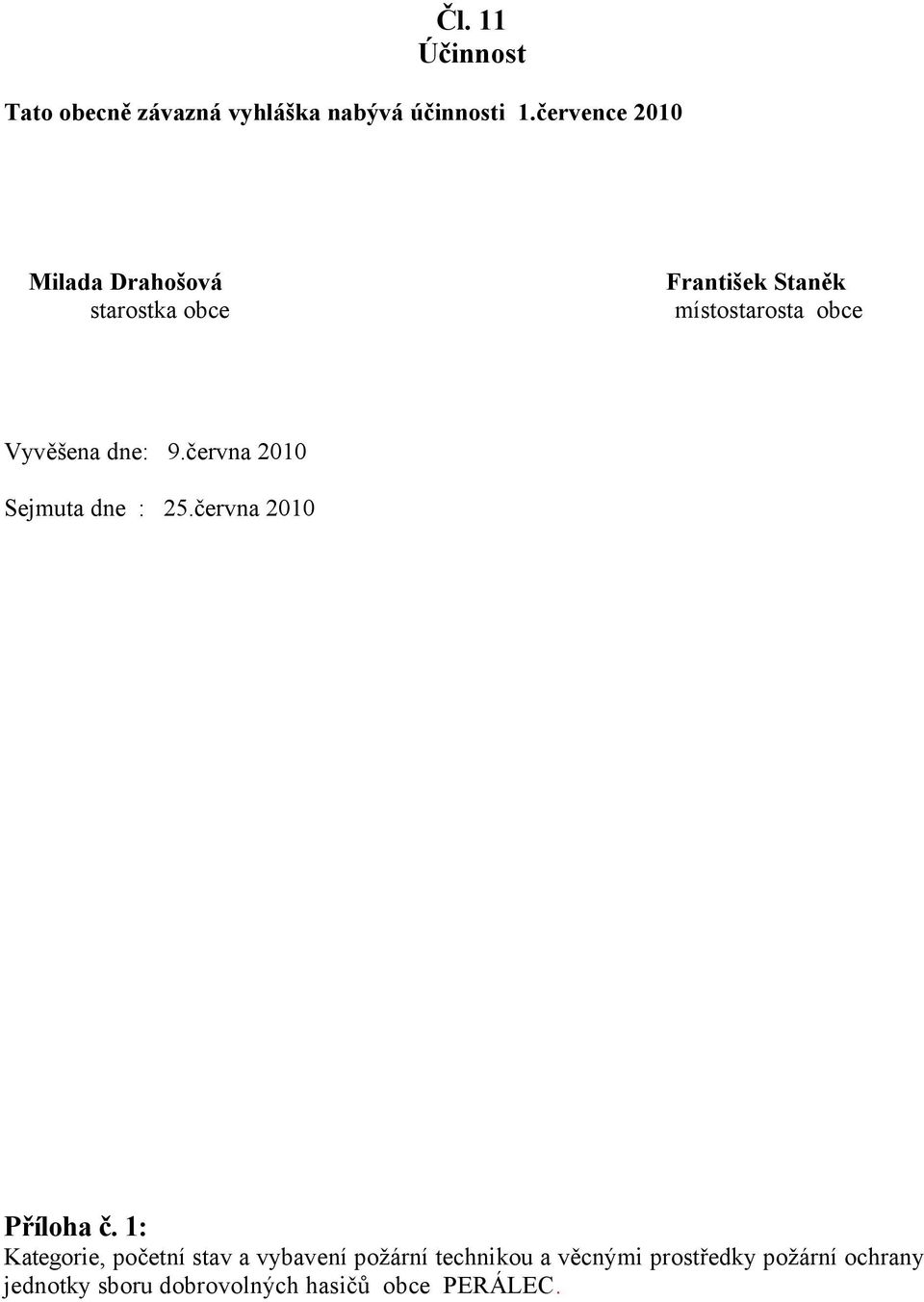 Vyvěšena dne: 9.června 2010 Sejmuta dne : 25.června 2010 Příloha č.