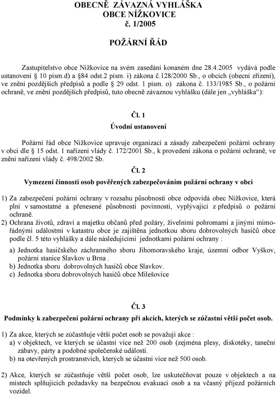 , o požární ochraně, ve znění pozdějších předpisů, tuto obecně závaznou vyhlášku (dále jen vyhláška ): Čl.