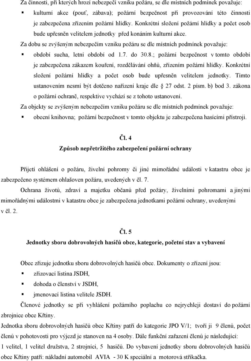 Za dobu se zvýšeným nebezpečím vzniku požáru se dle místních podmínek považuje: období sucha, letní období od 1.7. do 30.8.