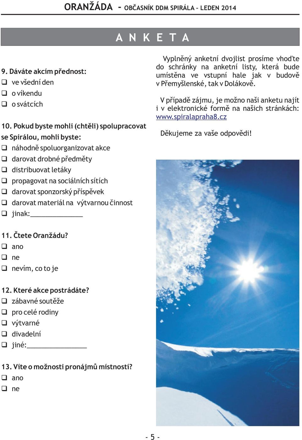 pøíspìvek darovat materiál na výtvarnou èinnost jinak: Vyplnìný anketní dvojlist prosíme vhoïte do schránky na anketní listy, která bude umístìna ve vstupní hale jak v budovì v Pøemyšlenské, tak v