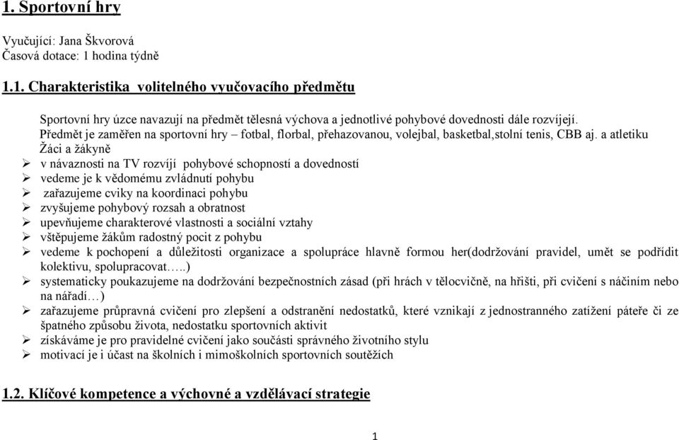 a atletiku Žáci a žákyně v návaznosti na TV rozvíjí pohybové schopností a dovedností vedeme je k vědomému zvládnutí pohybu zařazujeme cviky na koordinaci pohybu zvyšujeme pohybový rozsah a obratnost