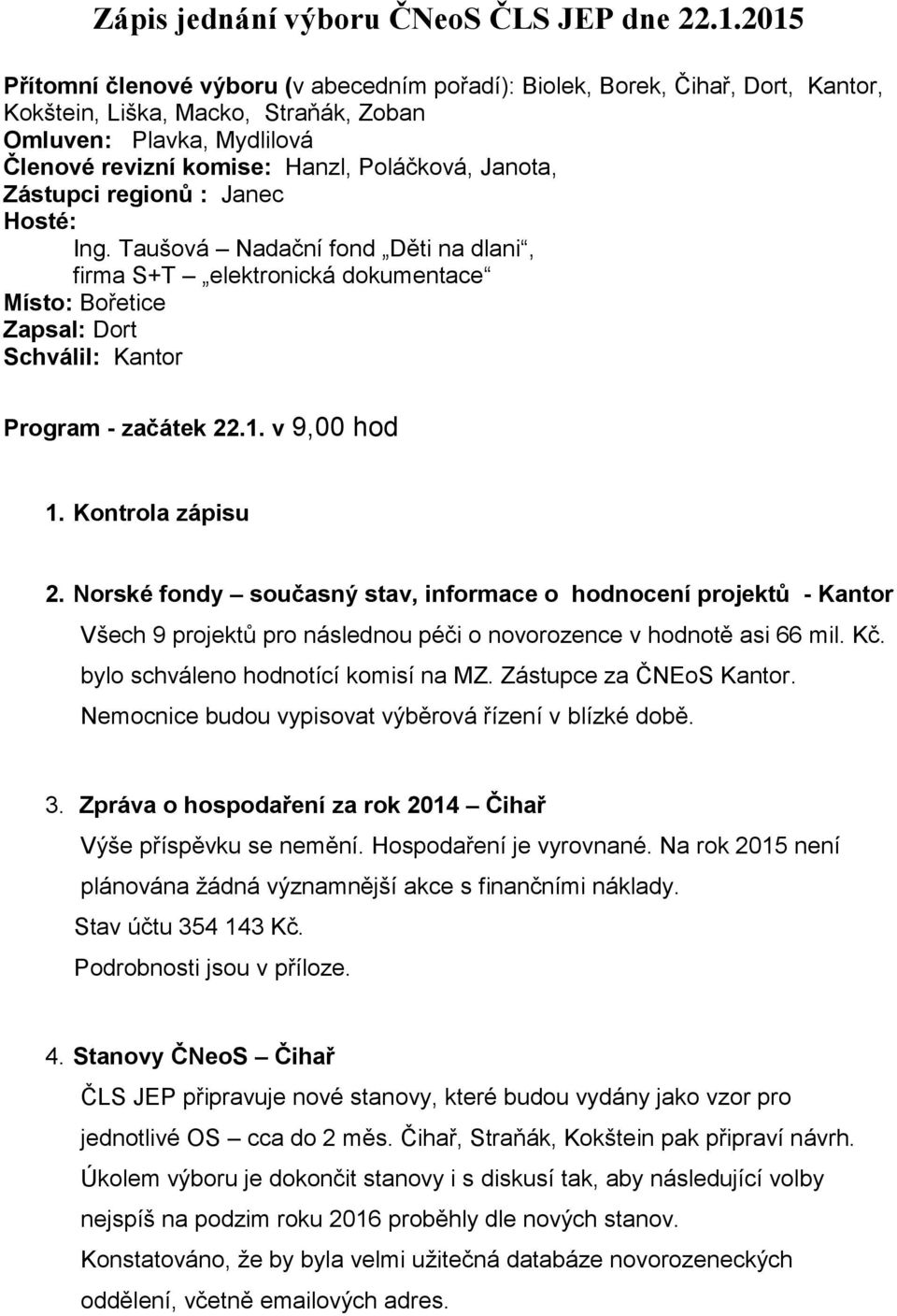 Janota, Zástupci regionů : Janec Hosté: Ing. Taušová Nadační fond Děti na dlani, firma S+T elektronická dokumentace Místo: Bořetice Zapsal: Dort Schválil: Kantor Program - začátek 22.1. v 9,00 hod 1.