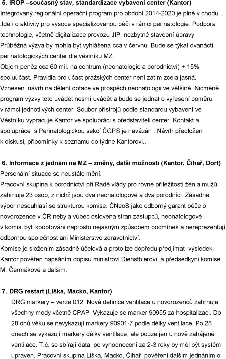 Průběžná výzva by mohla být vyhlášena cca v červnu. Bude se týkat dvanácti perinatologických center dle věstníku MZ. Objem peněz cca 60 mil. na centrum (neonatologie a porodnictví) + 15% spoluúčast.