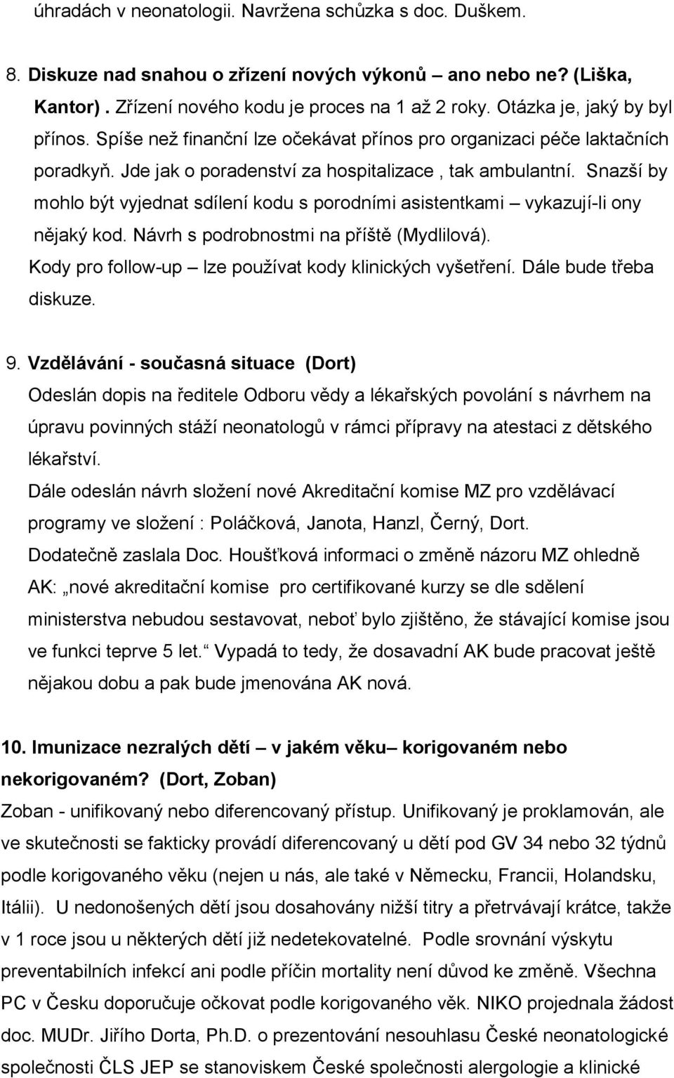 Snazší by mohlo být vyjednat sdílení kodu s porodními asistentkami vykazují-li ony nějaký kod. Návrh s podrobnostmi na příště (Mydlilová). Kody pro follow-up lze používat kody klinických vyšetření.