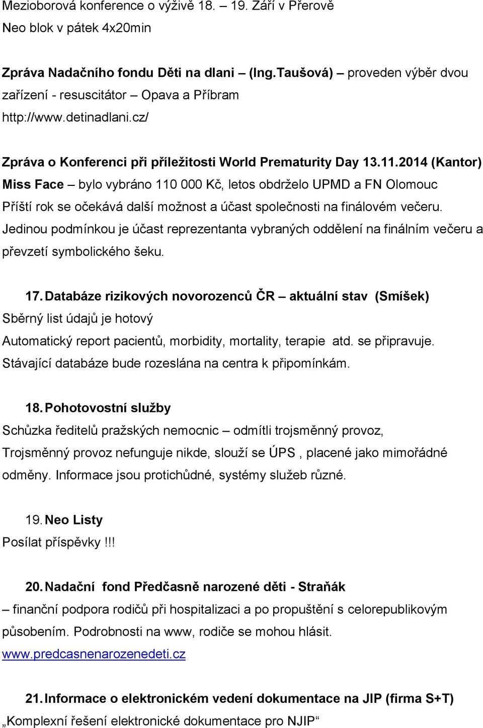 2014 (Kantor) Miss Face bylo vybráno 110 000 Kč, letos obdrželo UPMD a FN Olomouc Příští rok se očekává další možnost a účast společnosti na finálovém večeru.