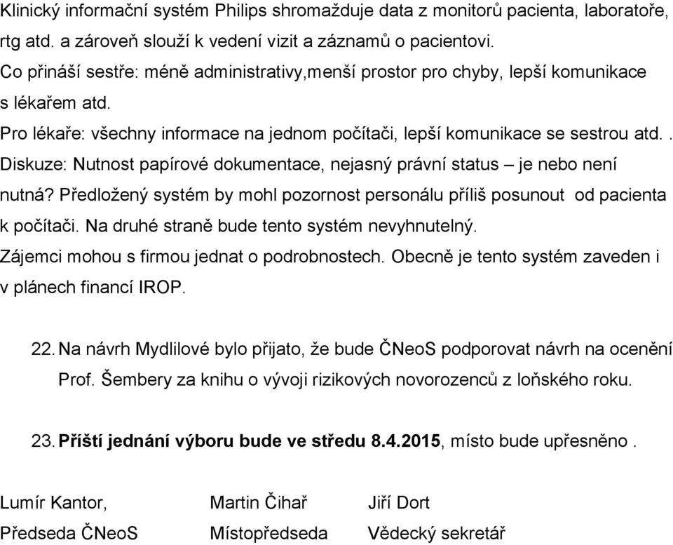 . Diskuze: Nutnost papírové dokumentace, nejasný právní status je nebo není nutná? Předložený systém by mohl pozornost personálu příliš posunout od pacienta k počítači.