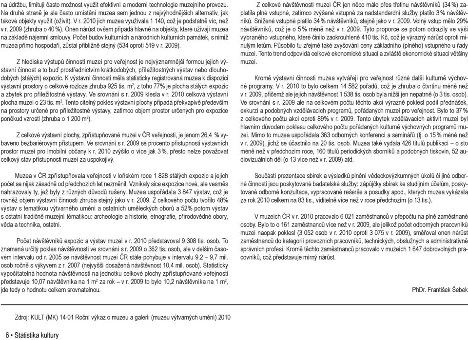 2009 (zhruba o 40 %). Onen nárůst ovšem připadá hlavně na objekty, které užívají muzea na základě nájemní smlouvy.