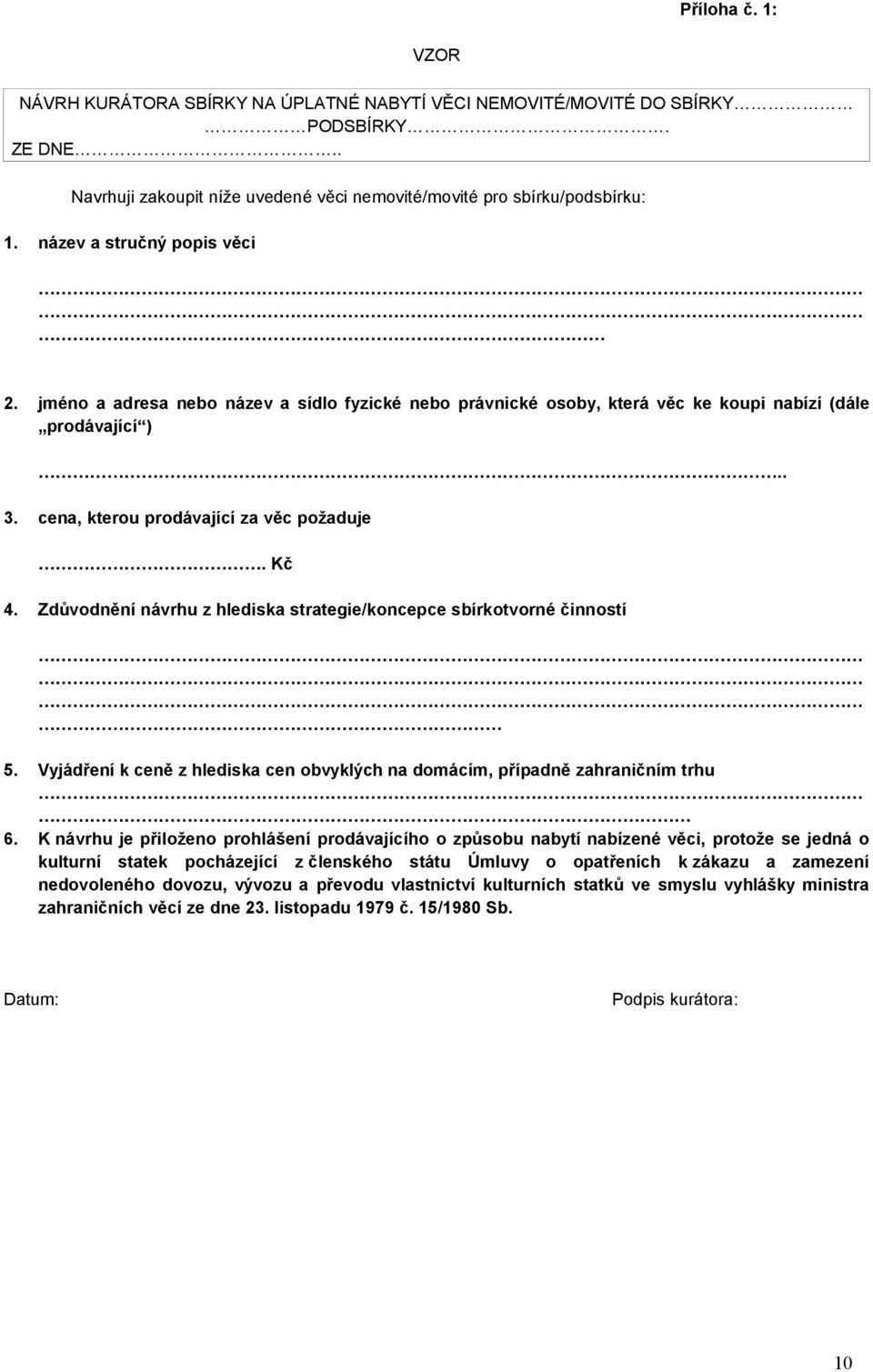 Zdůvodnění návrhu z hlediska strategie/koncepce sbírkotvorné činností 5. Vyjádření k ceně z hlediska cen obvyklých na domácím, případně zahraničním trhu 6.