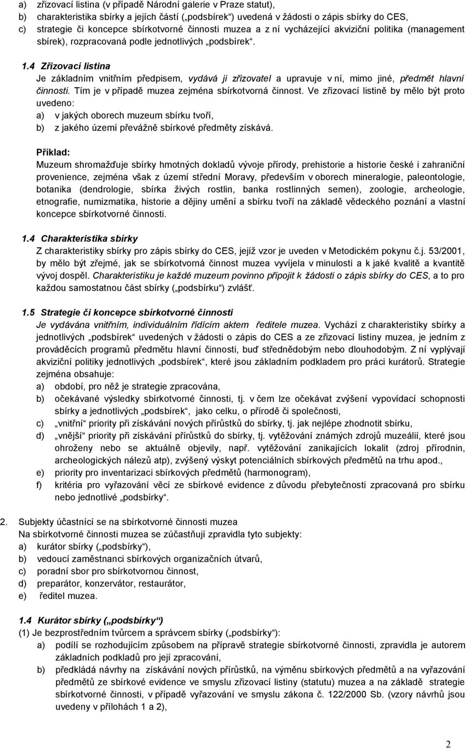4 Zřizovací listina Je základním vnitřním předpisem, vydává ji zřizovatel a upravuje v ní, mimo jiné, předmět hlavní činnosti. Tím je v případě muzea zejména sbírkotvorná činnost.
