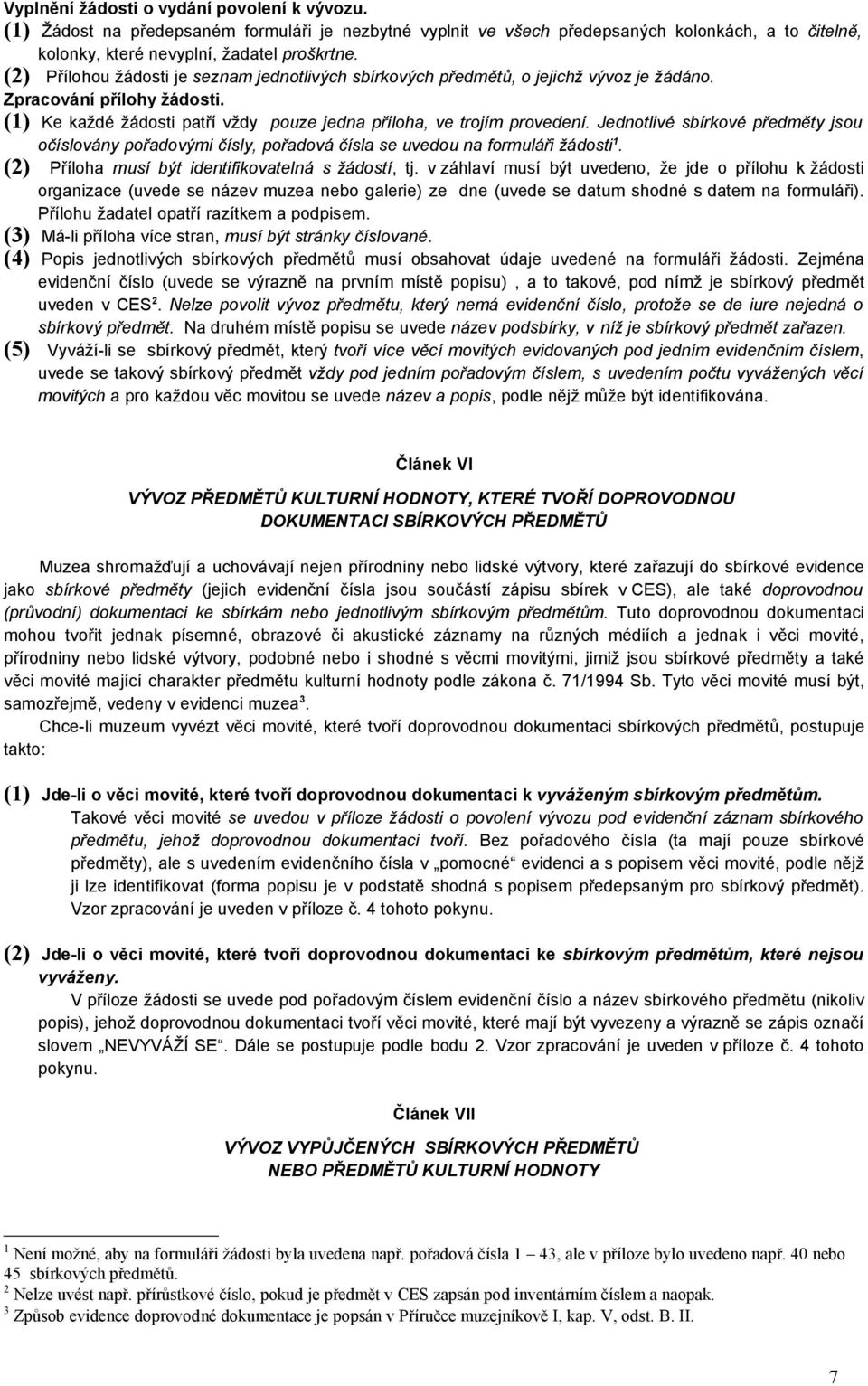 Jednotlivé sbírkové předměty jsou očíslovány pořadovými čísly, pořadová čísla se uvedou na formuláři žádosti 1. (2) Příloha musí být identifikovatelná s žádostí, tj.