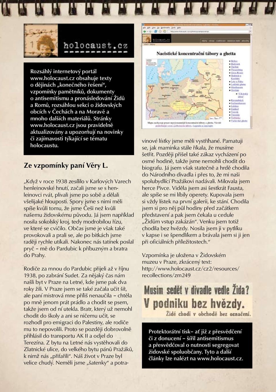 materiálů. Stránky www.holocaust.cz jsou pravidelně aktualizovány a upozorňují na novinky či zajímavosti týkající se tématu holocaustu. Ze vzpomínky paní Věry L.