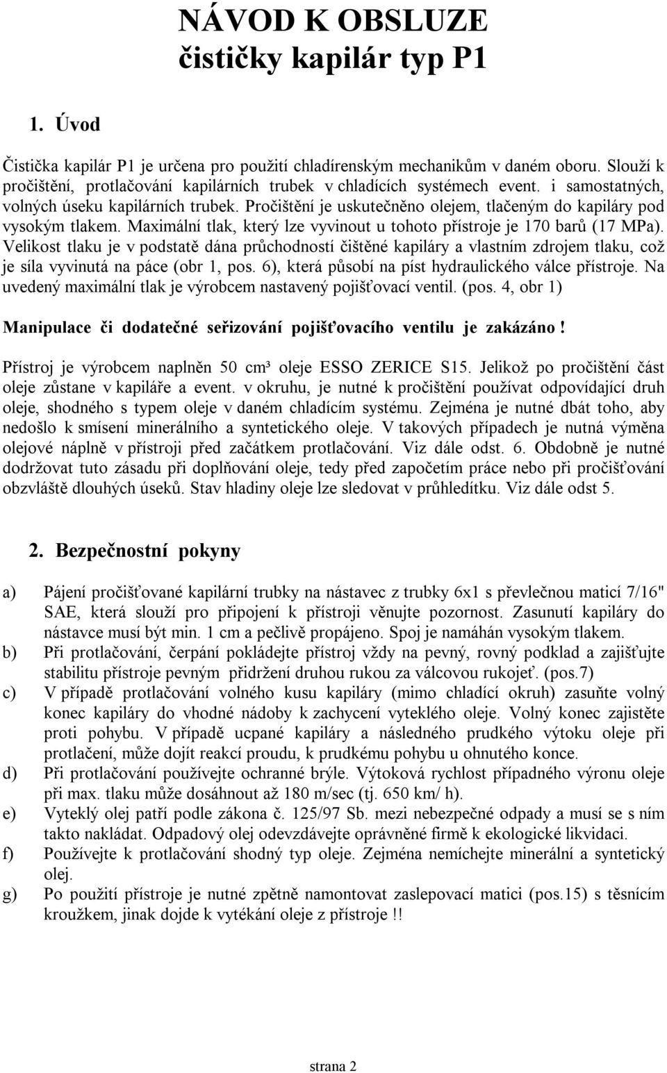 Pročištění je uskutečněno olejem, tlačeným do kapiláry pod vysokým tlakem. Maximální tlak, který lze vyvinout u tohoto přístroje je 170 barů (17 MPa).