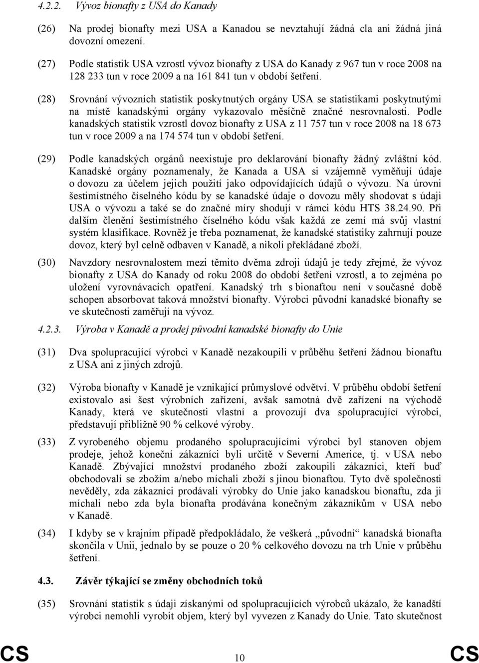 (28) Srovnání vývozních statistik poskytnutých orgány USA se statistikami poskytnutými na místě kanadskými orgány vykazovalo měsíčně značné nesrovnalosti.