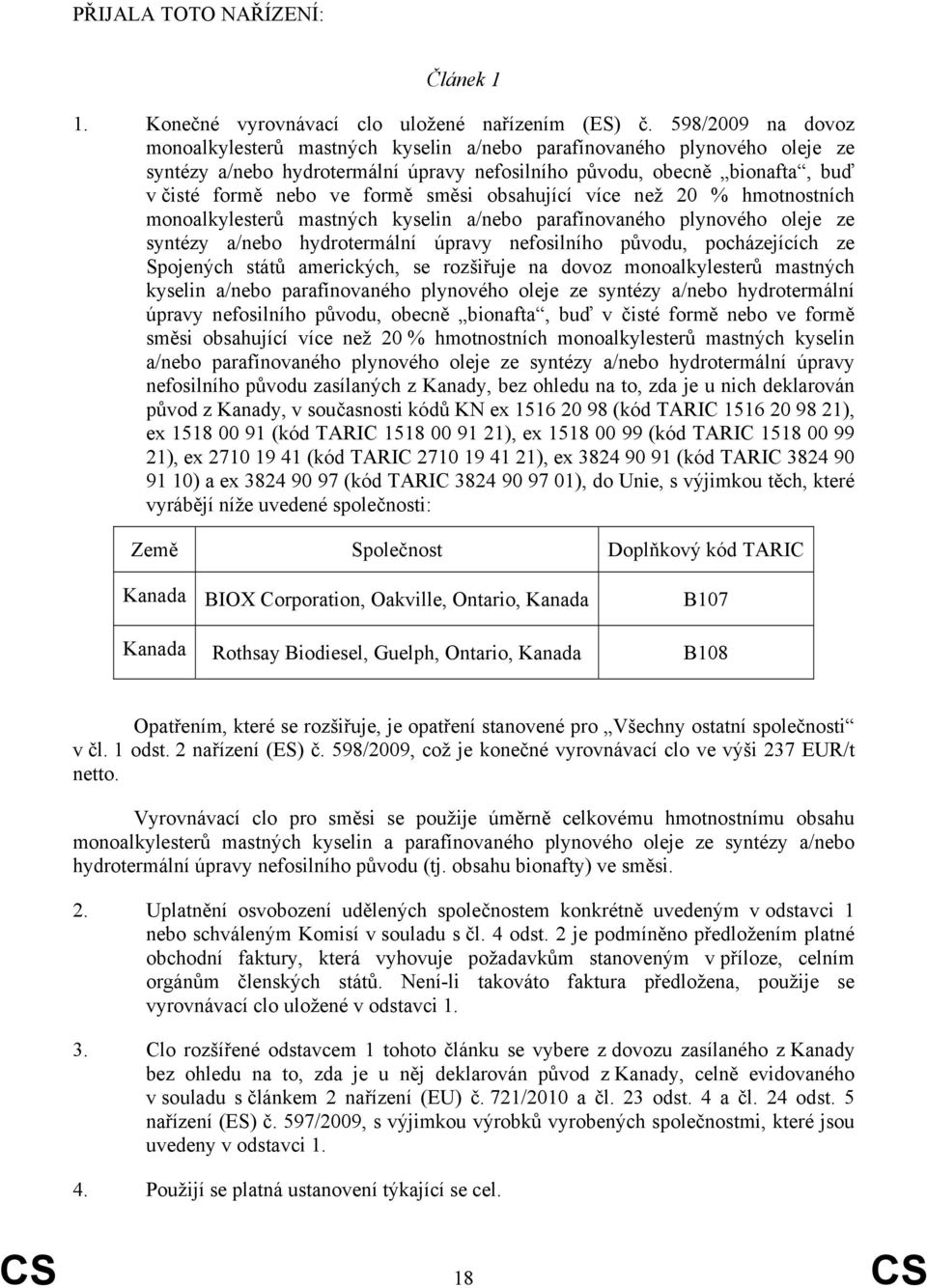 směsi obsahující více než 20 % hmotnostních monoalkylesterů mastných kyselin a/nebo parafínovaného plynového oleje ze syntézy a/nebo hydrotermální úpravy nefosilního původu, pocházejících ze