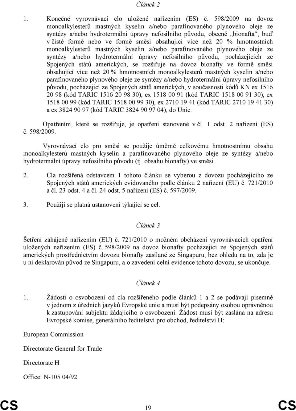 směsi obsahující více než 20 % hmotnostních monoalkylesterů mastných kyselin a/nebo parafínovaného plynového oleje ze syntézy a/nebo hydrotermální úpravy nefosilního původu, pocházejících ze