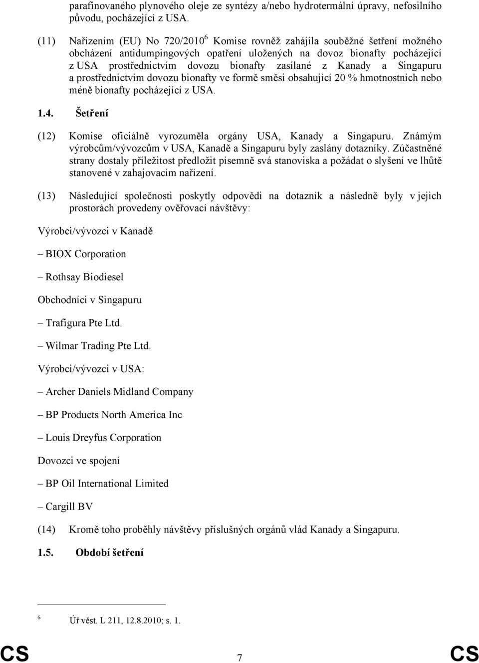 zasílané z Kanady a Singapuru a prostřednictvím dovozu bionafty ve formě směsi obsahující 20 % hmotnostních nebo méně bionafty pocházející z USA. 1.4.