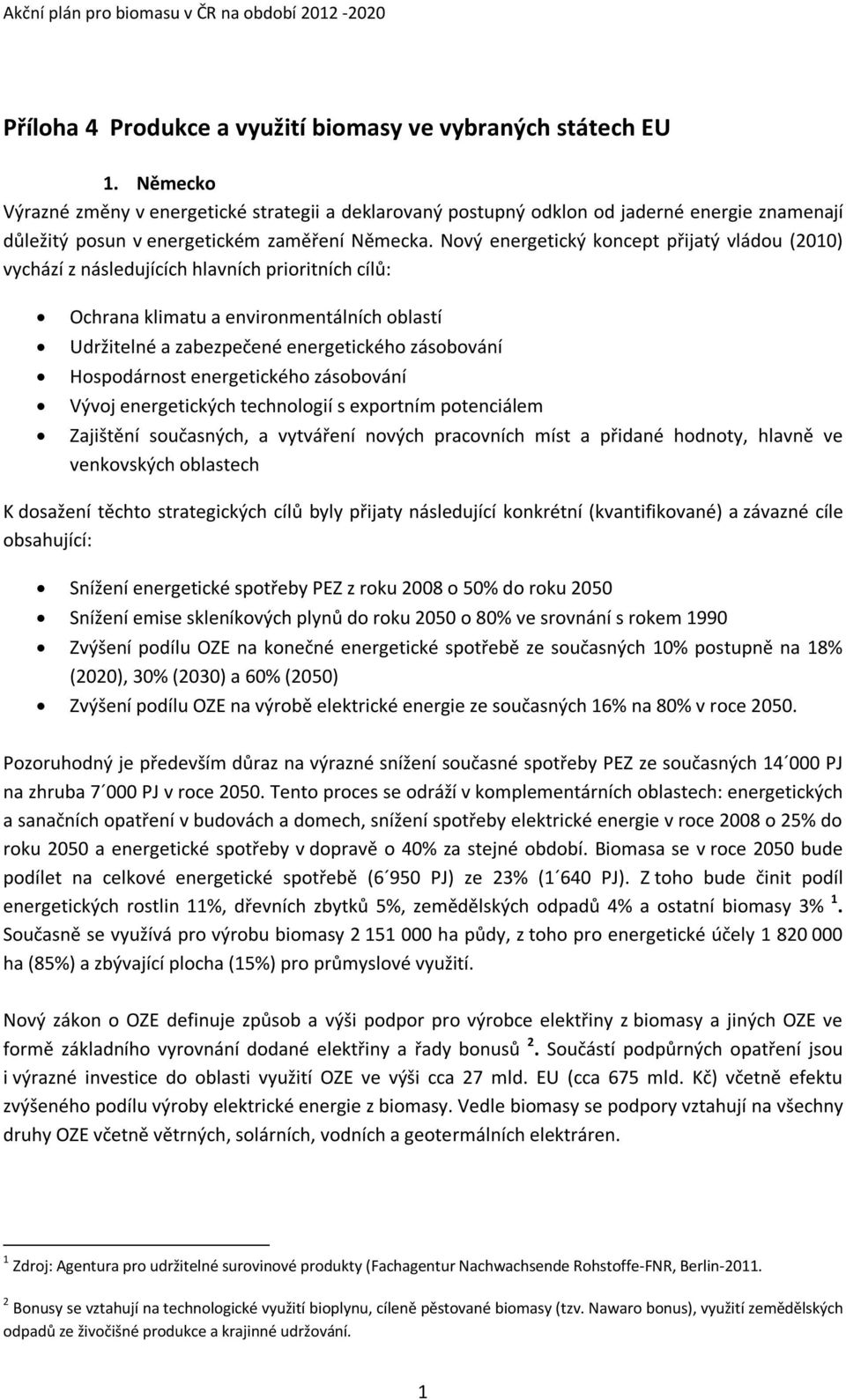 Nový energetický koncept přijatý vládou (2010) vychází z následujících hlavních prioritních cílů: Ochrana klimatu a environmentálních oblastí Udržitelné a zabezpečené energetického zásobování