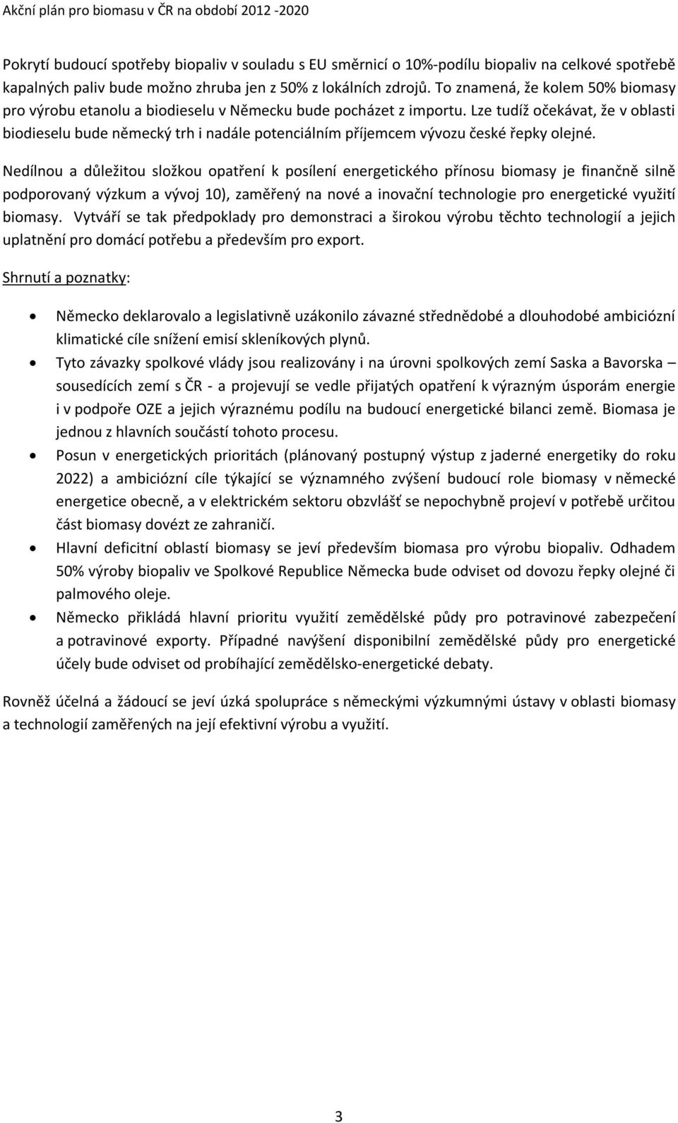 Lze tudíž očekávat, že v oblasti biodieselu bude německý trh i nadále potenciálním příjemcem vývozu české řepky olejné.