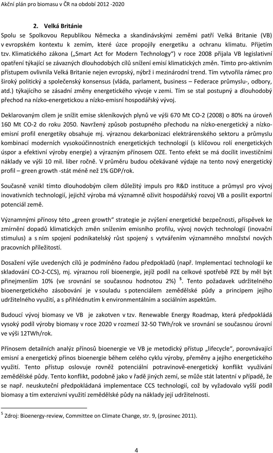 Tímto pro-aktivním přístupem ovlivnila Velká Britanie nejen evropský, nýbrž i mezinárodní trend.