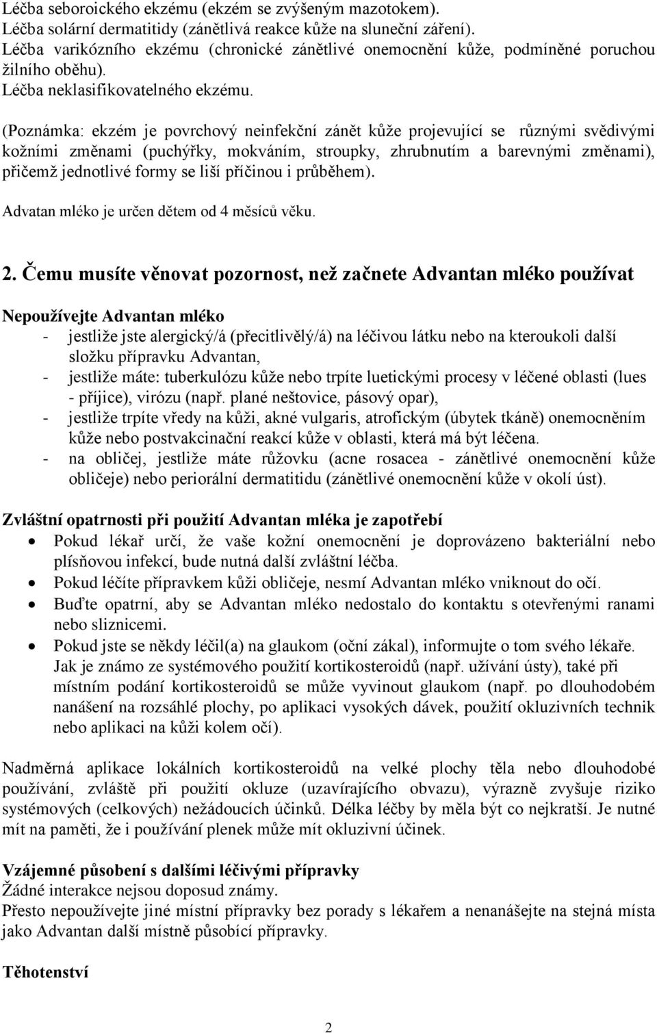 (Poznámka: ekzém je povrchový neinfekční zánět kůže projevující se různými svědivými kožními změnami (puchýřky, mokváním, stroupky, zhrubnutím a barevnými změnami), přičemž jednotlivé formy se liší