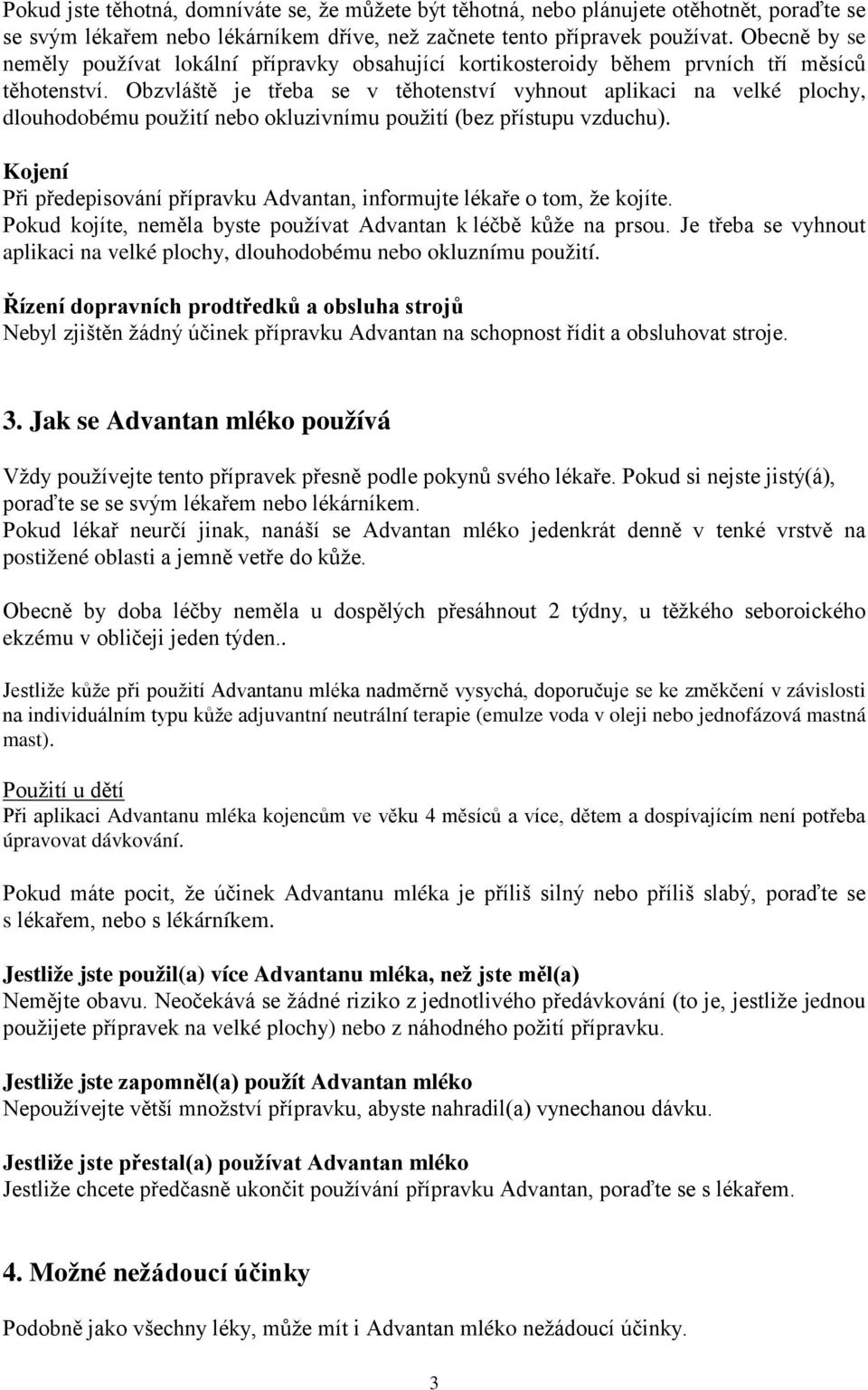 Obzvláště je třeba se v těhotenství vyhnout aplikaci na velké plochy, dlouhodobému použití nebo okluzivnímu použití (bez přístupu vzduchu).