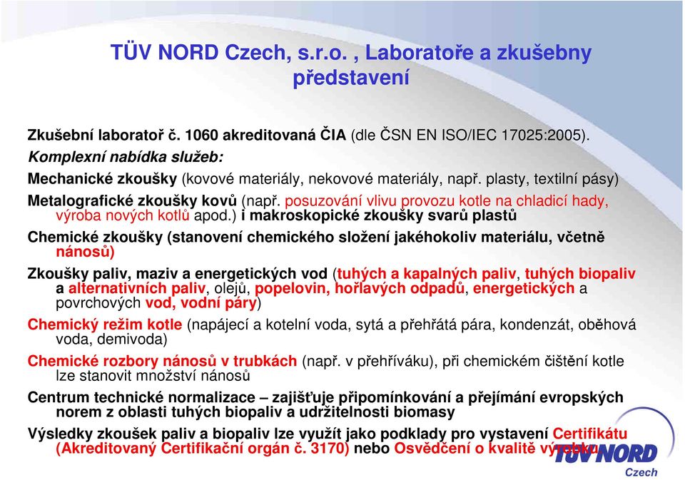 posuzování vlivu provozu kotle na chladicí hady, výroba nových kotlů apod.