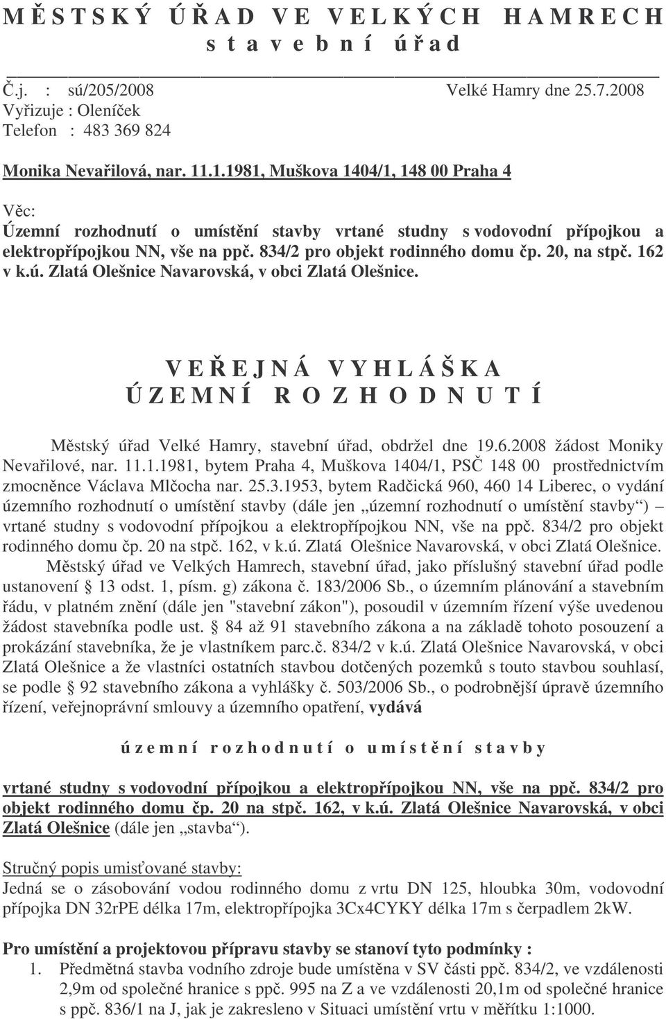 162 v k.ú. Zlatá Olešnice Navarovská, v obci Zlatá Olešnice. V E E J N Á V Y H L Á Š K A Ú Z E M N Í R O Z H O D N U T Í Mstský úad Velké Hamry, stavební úad, obdržel dne 19.6.2008 žádost Moniky Nevailové, nar.