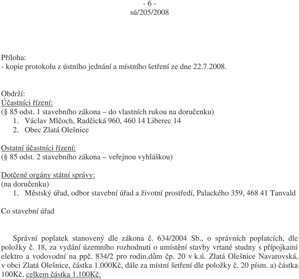 Mstský úad, odbor stavební úad a životní prostedí, Palackého 359, 468 41 Tanvald Co stavební úad Správní poplatek stanovený dle zákona. 634/2004 Sb., o správních poplatcích, dle položky.