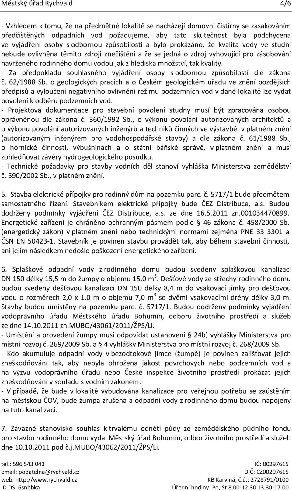 vodou jak z hlediska množství, tak kvality. - Za předpokladu souhlasného vyjádření osoby s odbornou způsobilostí dle zákona č. 62/1988 Sb.